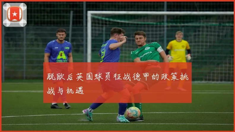 脱欧后英国球员征战德甲的政策挑战与机遇