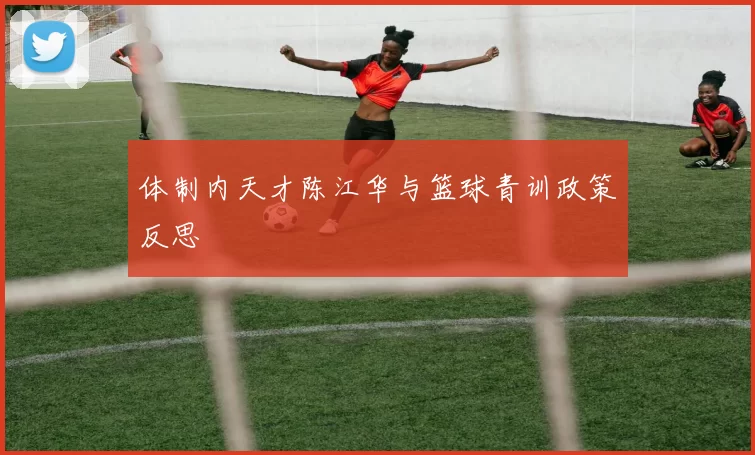 体制内天才陈江华与篮球青训政策反思